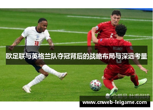 欧足联与英格兰队夺冠背后的战略布局与深远考量