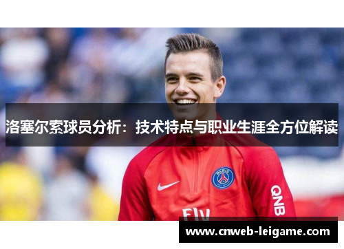 洛塞尔索球员分析：技术特点与职业生涯全方位解读