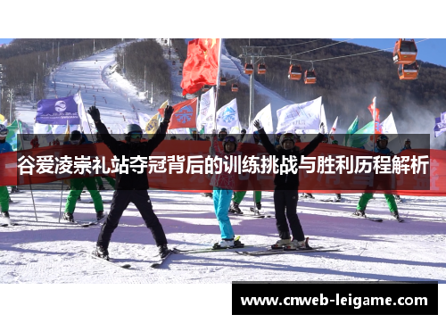 谷爱凌崇礼站夺冠背后的训练挑战与胜利历程解析