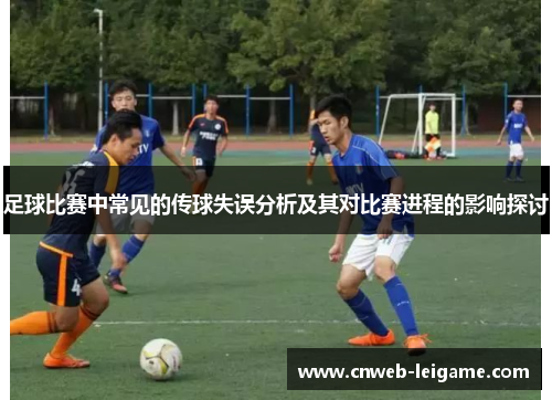 足球比赛中常见的传球失误分析及其对比赛进程的影响探讨