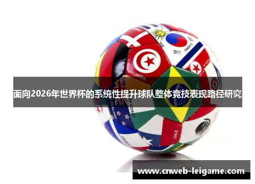 面向2026年世界杯的系统性提升球队整体竞技表现路径研究